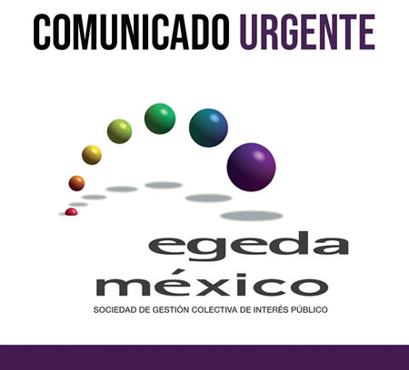 COMUNICADO URGENTE EGEDA MÉXICO SOCIEDAD DE GESTIÓN COLECTIVA DE INTERÉS PÚBLICO